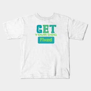 Get Your Dog Fixed Kids T-Shirt